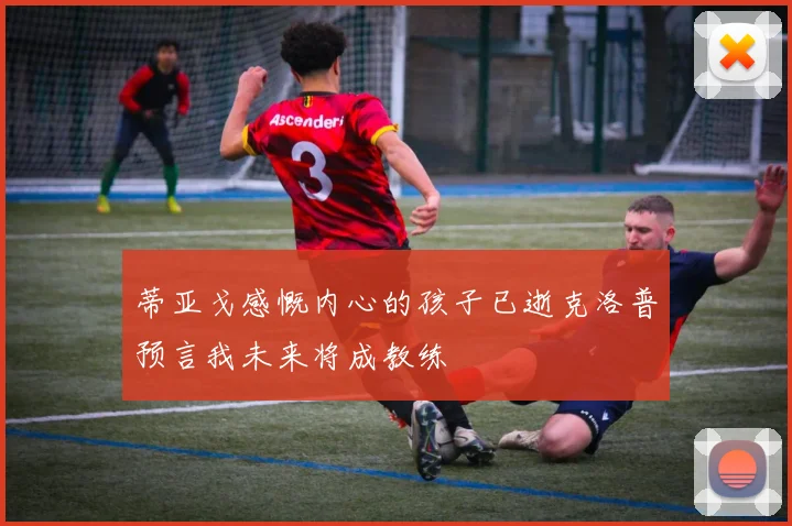 蒂亚戈感慨内心的孩子已逝克洛普预言我未来将成教练