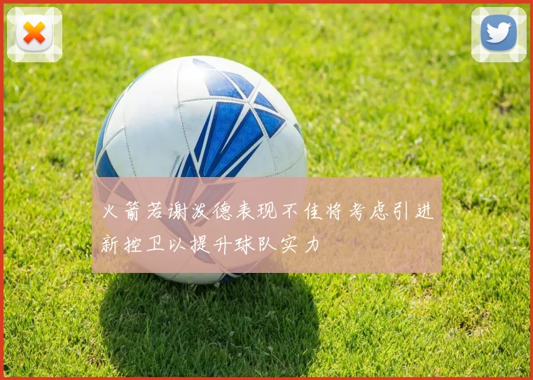 火箭若谢泼德表现不佳将考虑引进新控卫以提升球队实力