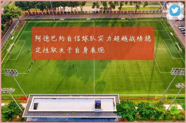 阿德巴约自信球队实力超越战绩稳定性取决于自身表现