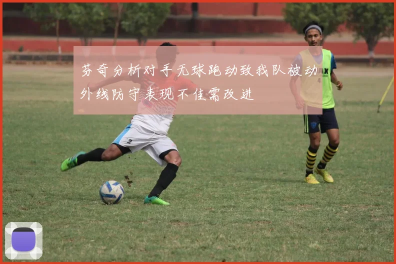 芬奇分析对手无球跑动致我队被动外线防守表现不佳需改进