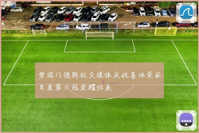 努诺门德斯社交媒体庆祝喜讯荣获年度第六冠荣耀归来